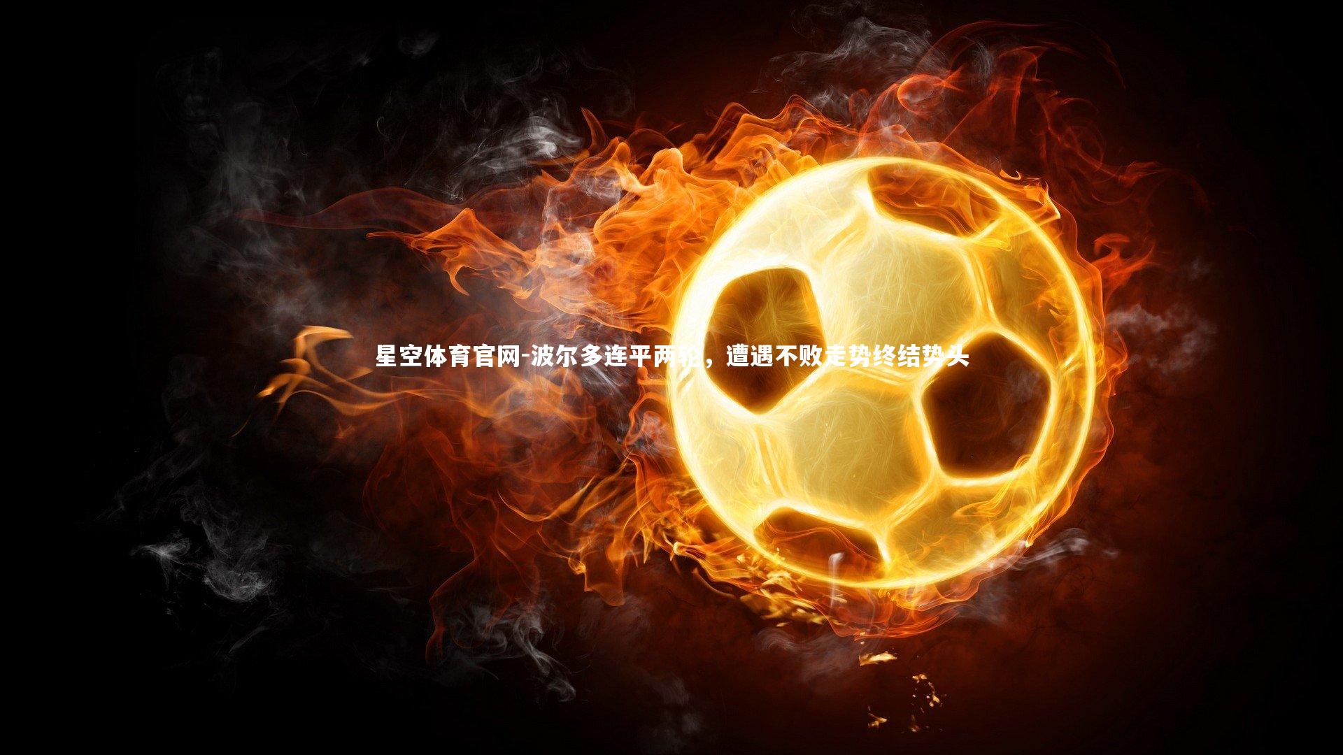 星空体育官网-波尔多连平两轮，遭遇不败走势终结势头