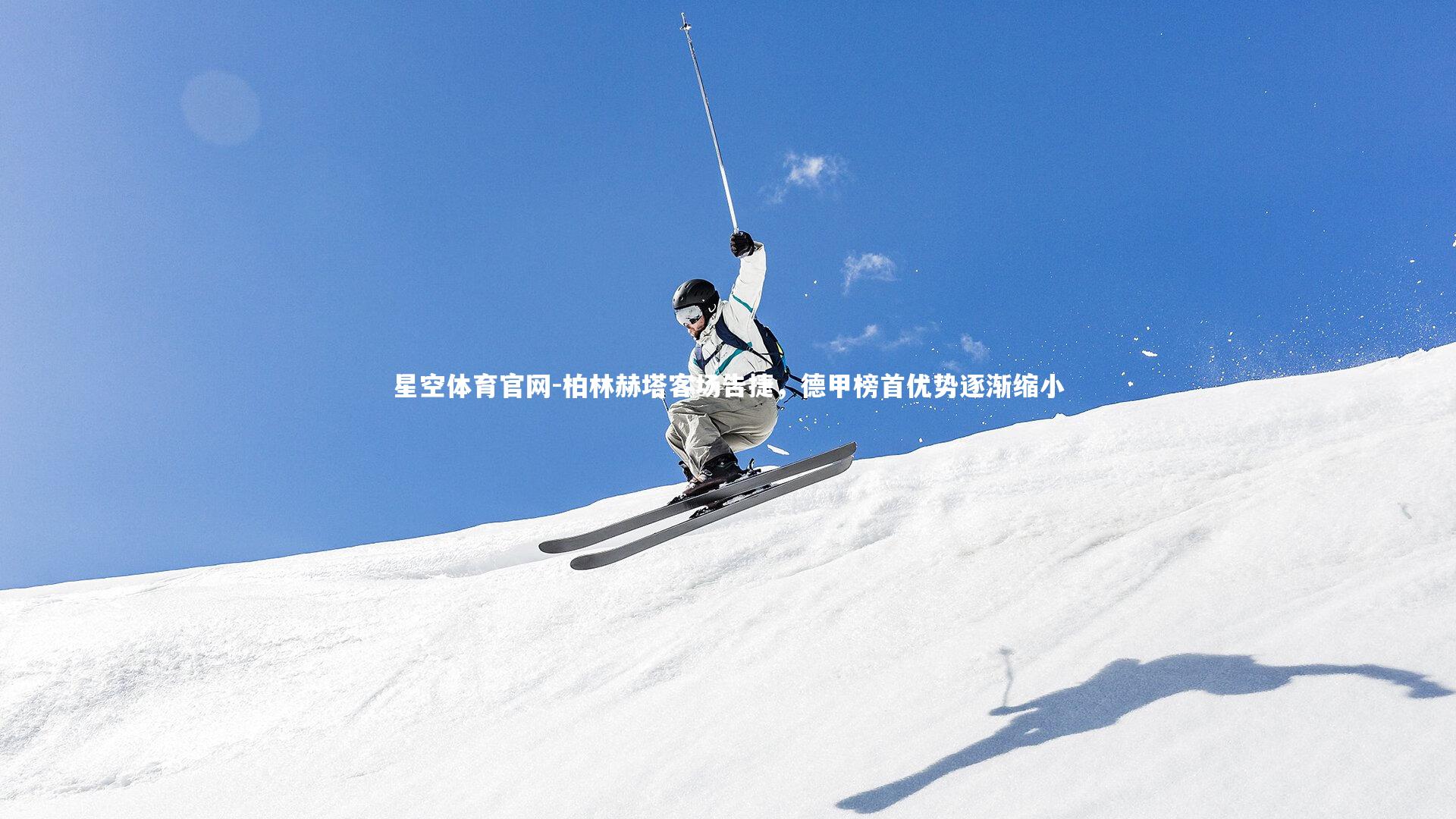 星空体育官网-柏林赫塔客场告捷,德甲榜首优势逐渐缩小