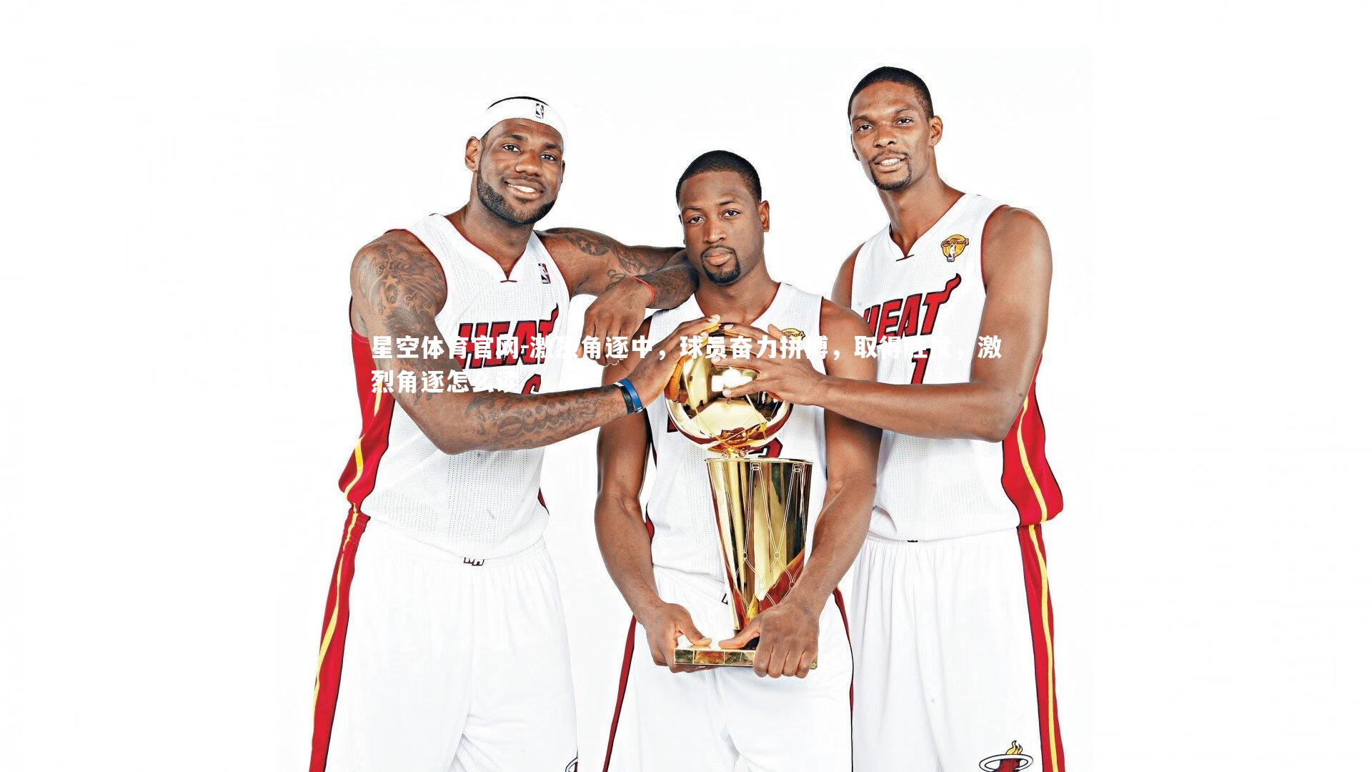 星空体育官网-激烈角逐中，球员奋力拼搏，取得胜仗，激烈角逐怎么读