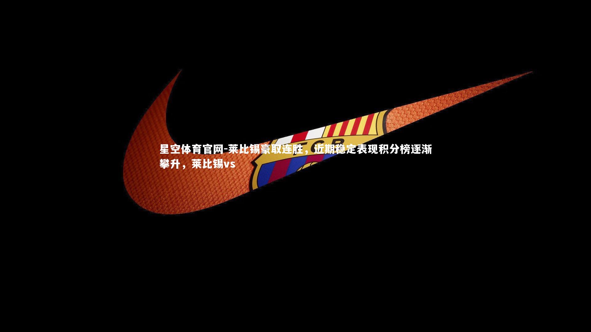 莱比锡豪取连胜,近期稳定表现积分榜逐渐攀升,莱比锡vs