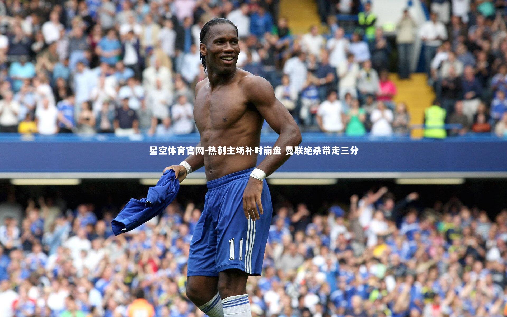星空体育官网-热刺主场补时崩盘 曼联绝杀带走三分